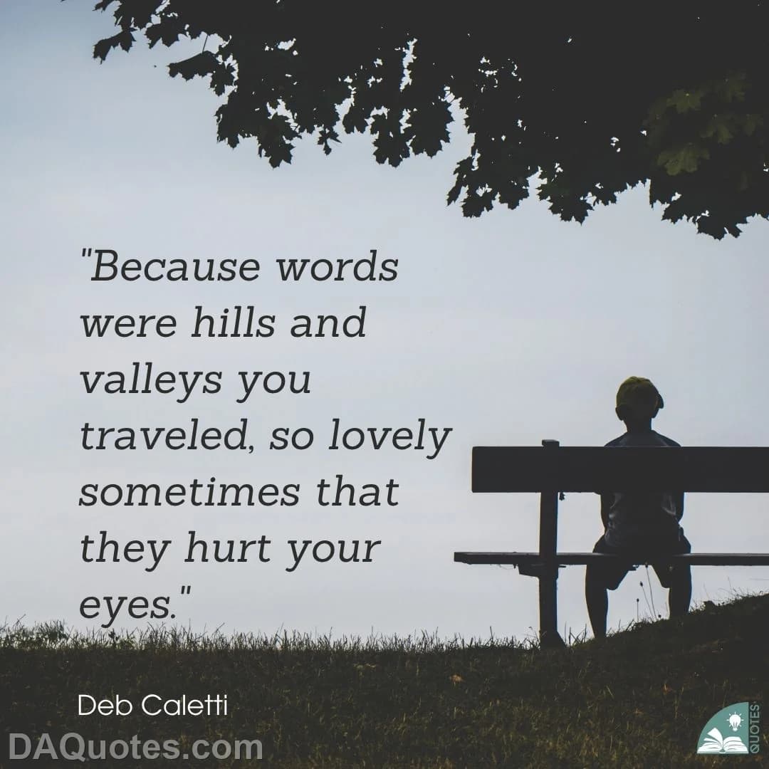 deb caletti Quotes Traveled,Hills,Valleys