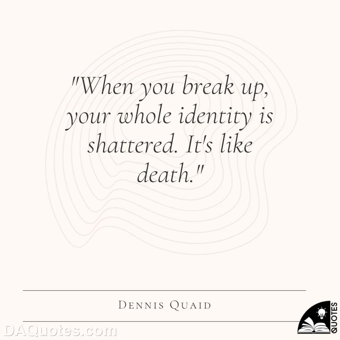 dennis quaid Quotes Break,Broke Up,After Break Up